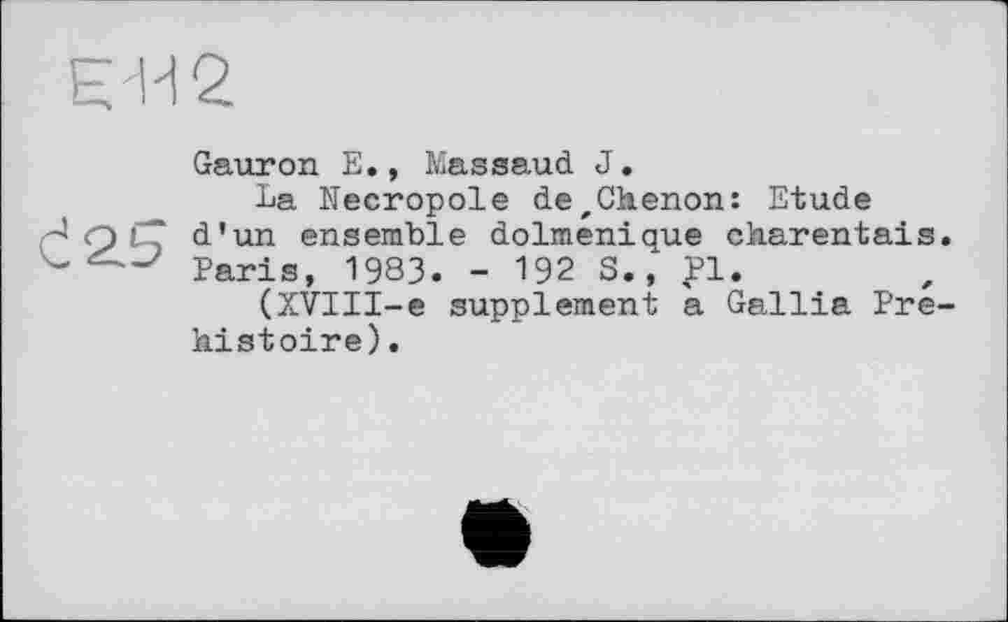 ﻿Gauron E., Massaud J.
La Necropole dezChenon: Etude -L q i d’un ensemble dolmenique charentais Paris, 1983. - 192 S.,
(XVIII-e supplement a Gallia Pre histoire).